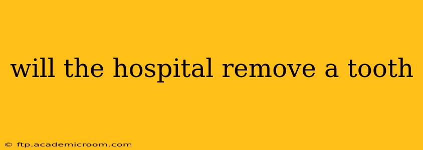 will the hospital remove a tooth