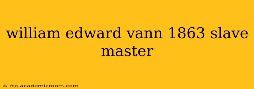 william edward vann 1863 slave master