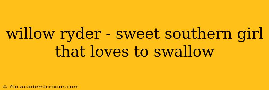 willow ryder - sweet southern girl that loves to swallow willow ryder - sweet southern girl that loves to swallow