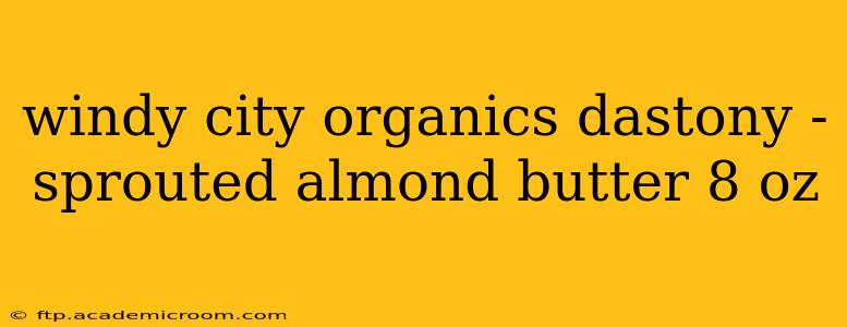 windy city organics dastony - sprouted almond butter 8 oz