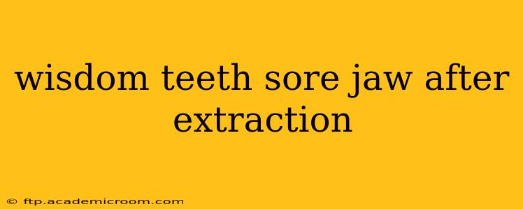 wisdom teeth sore jaw after extraction