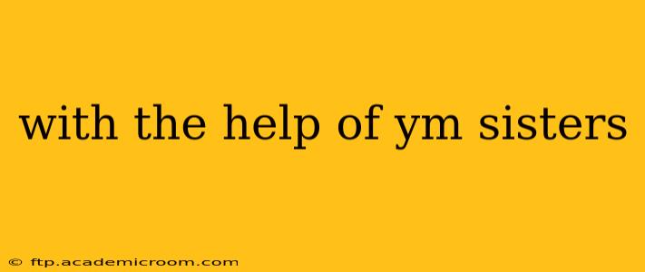 with the help of ym sisters