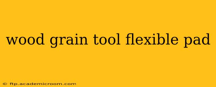wood grain tool flexible pad