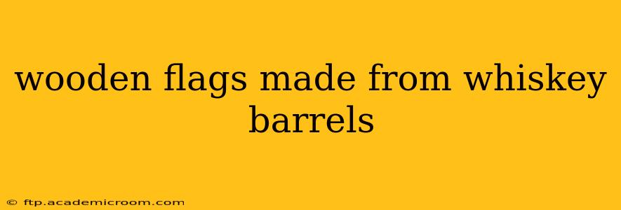 wooden flags made from whiskey barrels