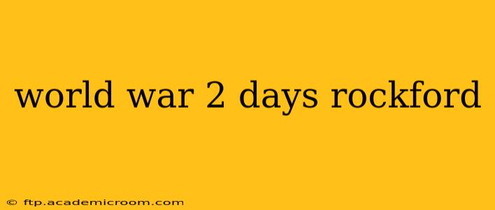 world war 2 days rockford
