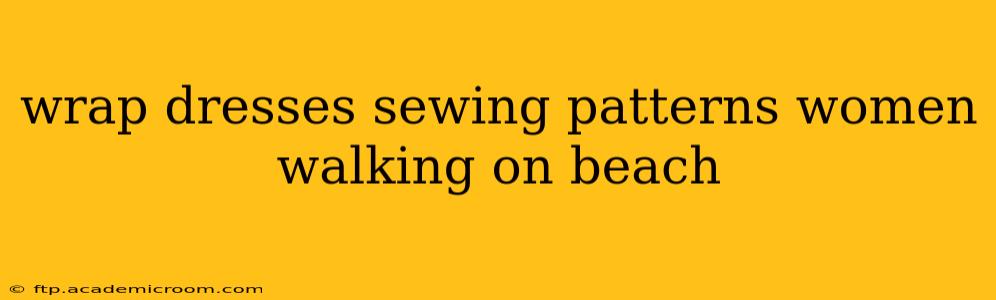 wrap dresses sewing patterns women walking on beach