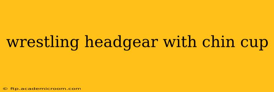 wrestling headgear with chin cup
