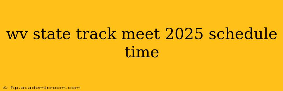 wv state track meet 2025 schedule time