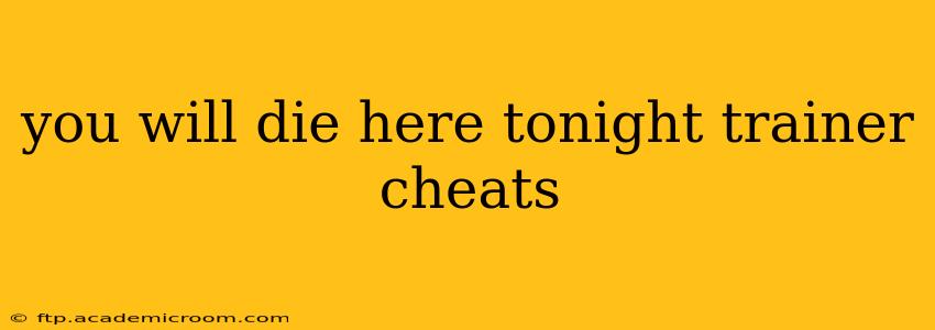 you will die here tonight trainer cheats