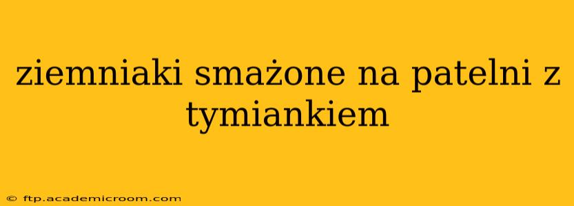 ziemniaki smażone na patelni z tymiankiem